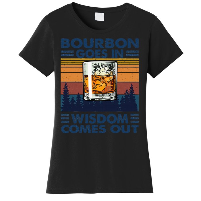 Bourbon Goes In Wisdom Comes Out Bourbon Drinking Lover Gift Women's T-Shirt