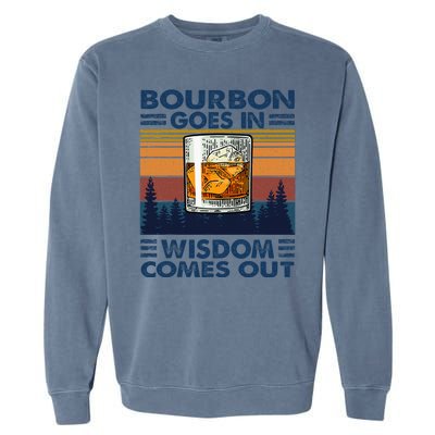 Bourbon Goes In Wisdom Comes Out Bourbon Drinking Lover Gift Garment-Dyed Sweatshirt