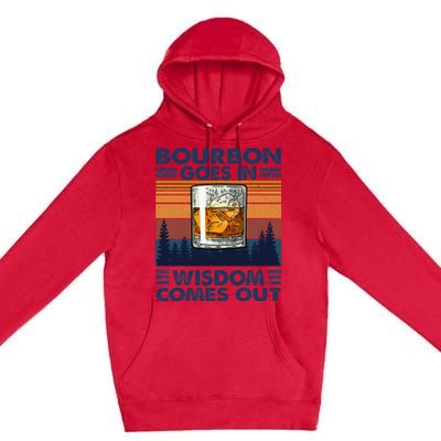 Bourbon Goes In Wisdom Comes Out Bourbon Drinking Lover Gift Premium Pullover Hoodie