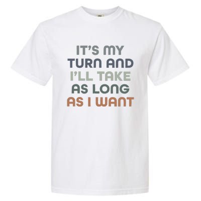 Board Games ItS My Turn And ILl Take As Long As I Want Garment-Dyed Heavyweight T-Shirt