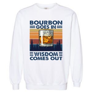 Bourbon Goes In Wisdom Comes Out Bourbon Drinking Lover Gift Garment-Dyed Sweatshirt