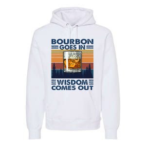 Bourbon Goes In Wisdom Comes Out Bourbon Drinking Lover Gift Premium Hoodie