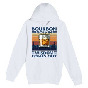 Bourbon Goes In Wisdom Comes Out Bourbon Drinking Lover Gift Premium Pullover Hoodie