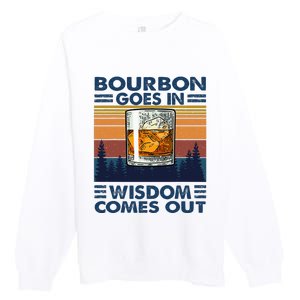 Bourbon Goes In Wisdom Comes Out Bourbon Drinking Lover Gift Premium Crewneck Sweatshirt