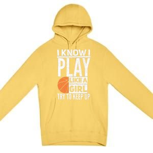 Basketball Girl I Know I Play Like A Girl Try To Keep Up Premium Pullover Hoodie