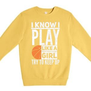 Basketball Girl I Know I Play Like A Girl Try To Keep Up Premium Crewneck Sweatshirt