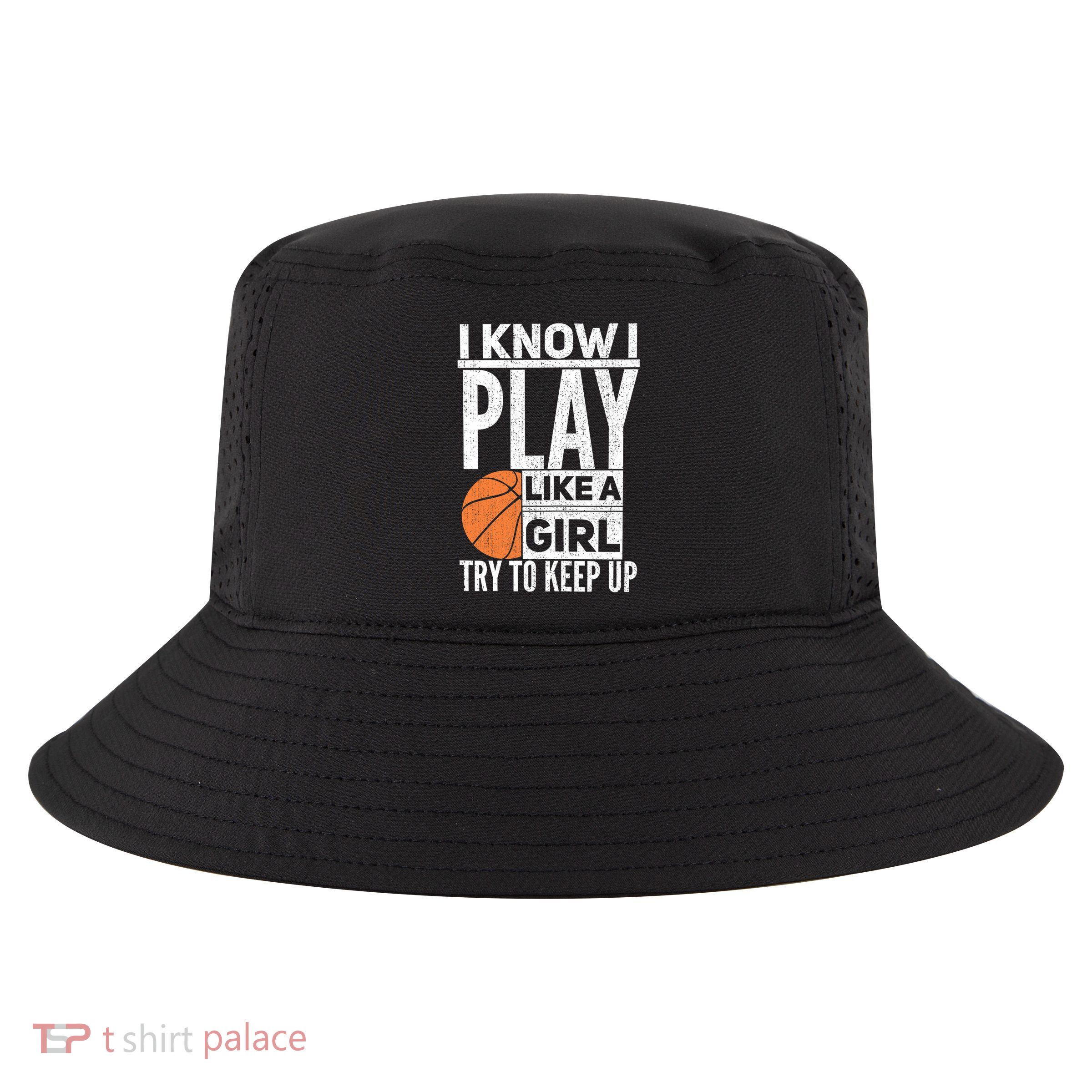 Basketball Girl I Know I Play Like A Girl Try To Keep Up Cool Comfort Performance Bucket Hat