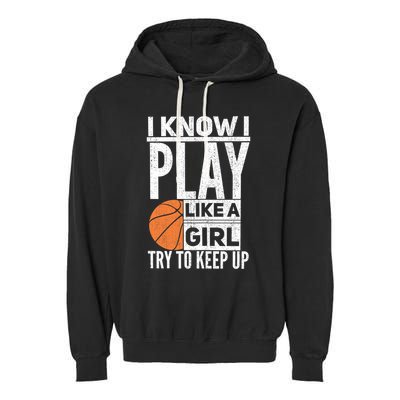 Basketball Girl I Know I Play Like A Girl Try To Keep Up Garment-Dyed Fleece Hoodie