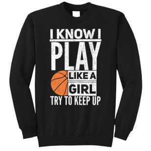 Basketball Girl I Know I Play Like A Girl Try To Keep Up Sweatshirt