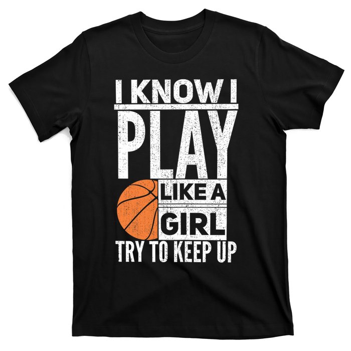 Basketball Girl I Know I Play Like A Girl Try To Keep Up T-Shirt