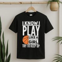 Basketball Girl I Know I Play Like A Girl Try To Keep Up T-Shirt