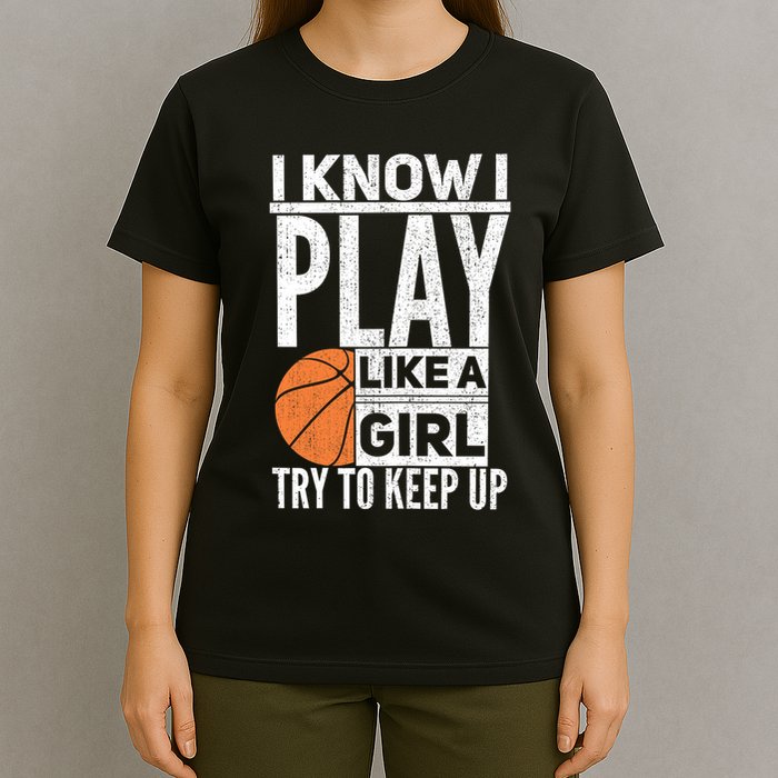 Basketball Girl I Know I Play Like A Girl Try To Keep Up T-Shirt