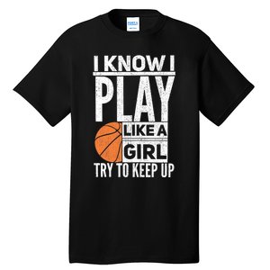 Basketball Girl I Know I Play Like A Girl Try To Keep Up Tall T-Shirt