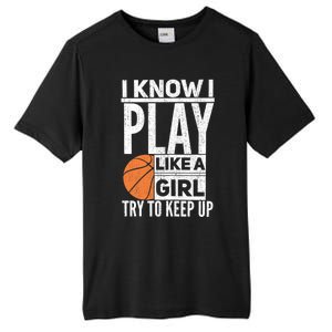 Basketball Girl I Know I Play Like A Girl Try To Keep Up Tall Fusion ChromaSoft Performance T-Shirt