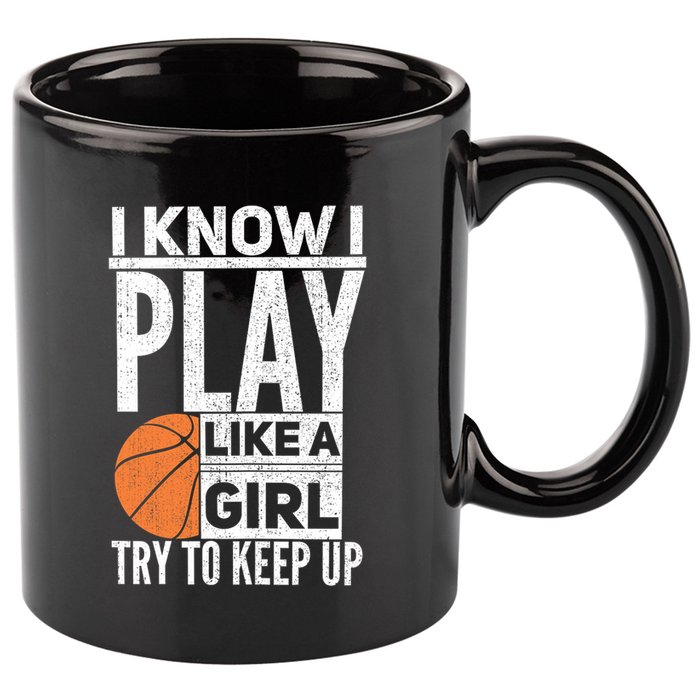 Basketball Girl I Know I Play Like A Girl Try To Keep Up 11oz C Handle Ceramic Mug