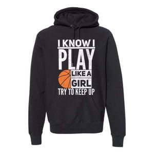 Basketball Girl I Know I Play Like A Girl Try To Keep Up Premium Hoodie