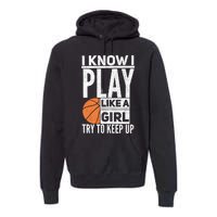 Basketball Girl I Know I Play Like A Girl Try To Keep Up Premium Hoodie