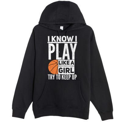 Basketball Girl I Know I Play Like A Girl Try To Keep Up Premium Pullover Hoodie