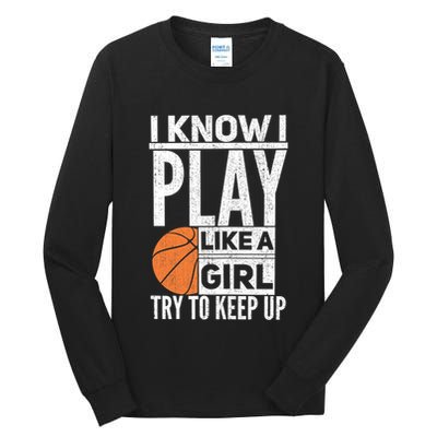 Basketball Girl I Know I Play Like A Girl Try To Keep Up Tall Long Sleeve T-Shirt