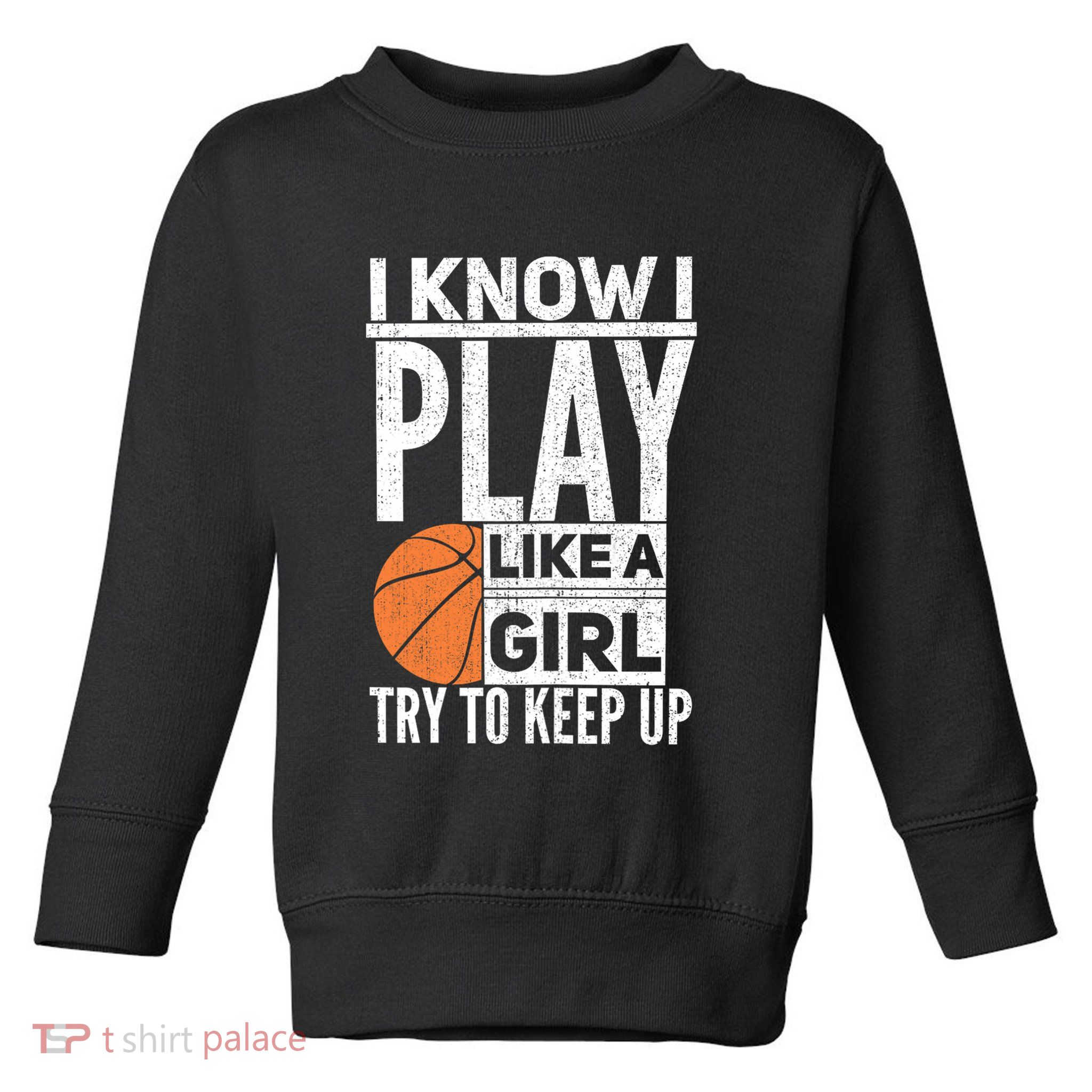 Basketball Girl I Know I Play Like A Girl Try To Keep Up Toddler Sweatshirt