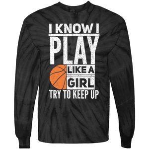 Basketball Girl I Know I Play Like A Girl Try To Keep Up Tie-Dye Long Sleeve Shirt