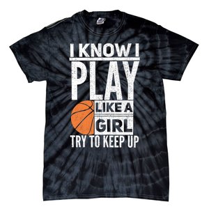 Basketball Girl I Know I Play Like A Girl Try To Keep Up Tie-Dye T-Shirt