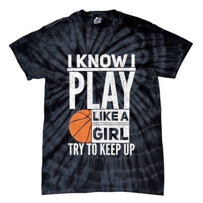 Basketball Girl I Know I Play Like A Girl Try To Keep Up Tie-Dye T-Shirt