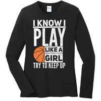 Basketball Girl I Know I Play Like A Girl Try To Keep Up Ladies Long Sleeve Shirt