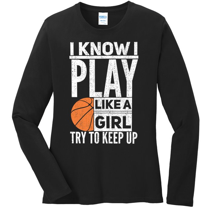 Basketball Girl I Know I Play Like A Girl Try To Keep Up Ladies Long Sleeve Shirt