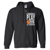 Basketball Girl I Know I Play Like A Girl Try To Keep Up Full Zip Hoodie