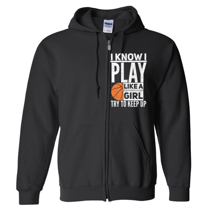 Basketball Girl I Know I Play Like A Girl Try To Keep Up Full Zip Hoodie