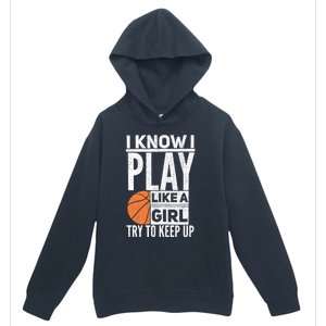 Basketball Girl I Know I Play Like A Girl Try To Keep Up Urban Pullover Hoodie