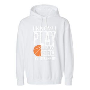 Basketball Girl I Know I Play Like A Girl Try To Keep Up Garment-Dyed Fleece Hoodie