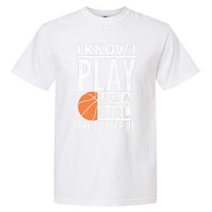 Basketball Girl I Know I Play Like A Girl Try To Keep Up Garment-Dyed Heavyweight T-Shirt