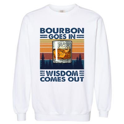 Bourbon Goes In Wisdom Comes Out Bourbon Drinking Lover Garment-Dyed Sweatshirt