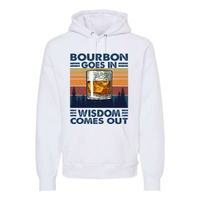 Bourbon Goes In Wisdom Comes Out Bourbon Drinking Lover Premium Hoodie