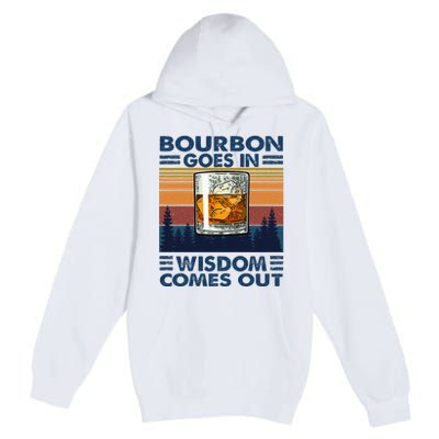 Bourbon Goes In Wisdom Comes Out Bourbon Drinking Lover Premium Pullover Hoodie