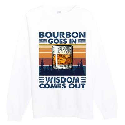 Bourbon Goes In Wisdom Comes Out Bourbon Drinking Lover Premium Crewneck Sweatshirt