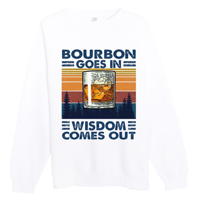 Bourbon Goes In Wisdom Comes Out Bourbon Drinking Lover Premium Crewneck Sweatshirt