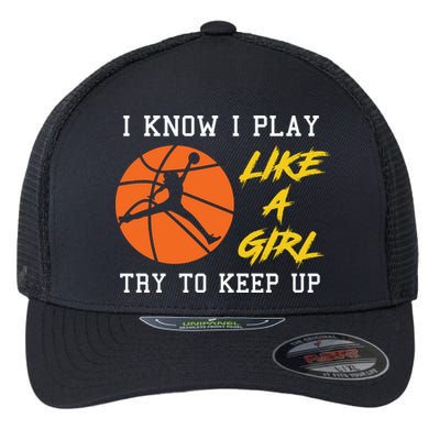 Basketball Girls I Know I Play Like A Girl Try To Keep Up Flexfit Unipanel Trucker Cap