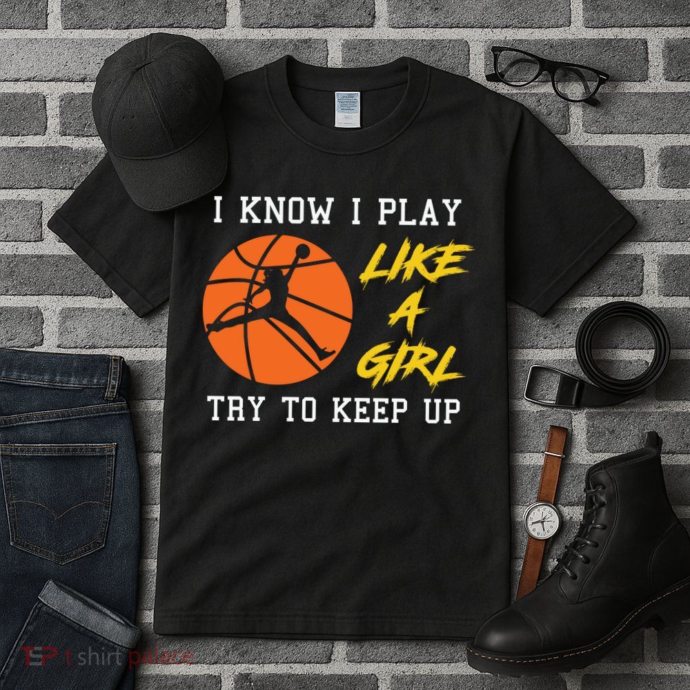 Basketball Girls I Know I Play Like A Girl Try To Keep Up Tall T-Shirt