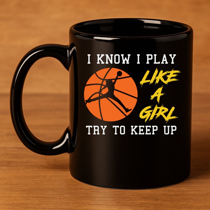Basketball Girls I Know I Play Like A Girl Try To Keep Up 11oz C Handle Ceramic Mug