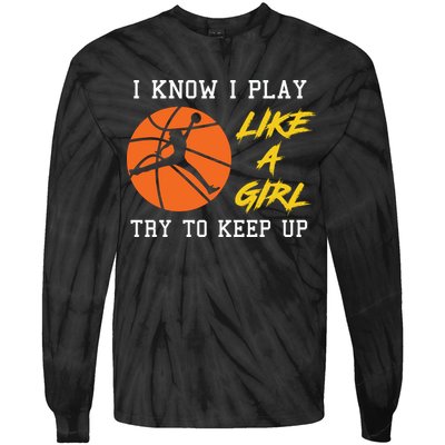Basketball Girls I Know I Play Like A Girl Try To Keep Up Tie-Dye Long Sleeve Shirt