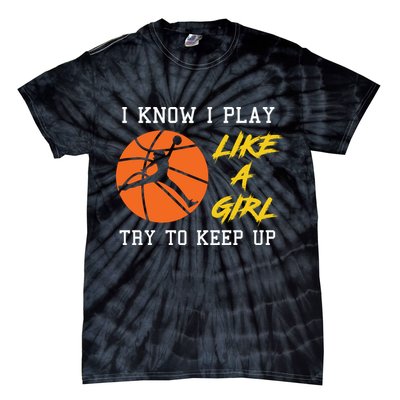 Basketball Girls I Know I Play Like A Girl Try To Keep Up Tie-Dye T-Shirt