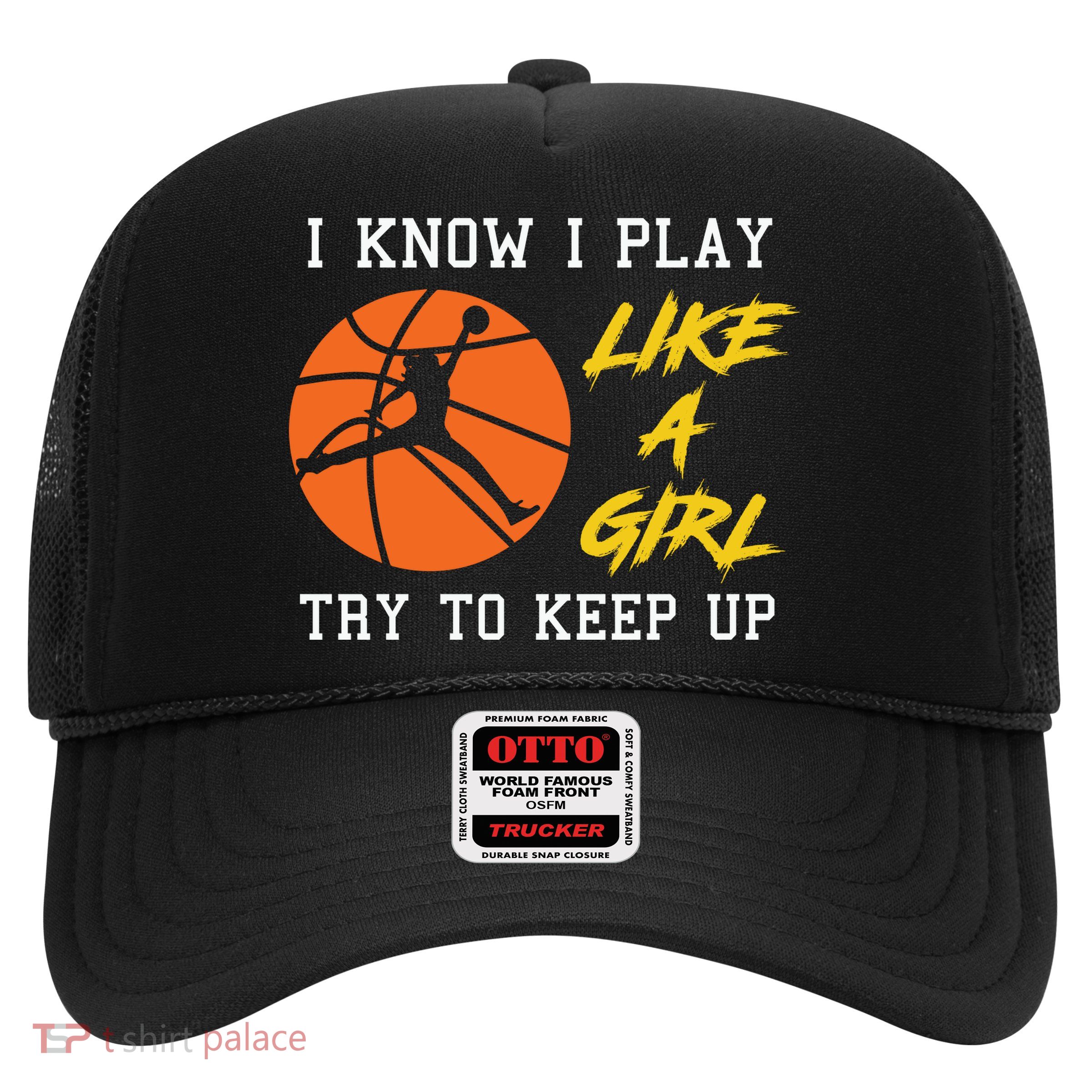 Basketball Girls I Know I Play Like A Girl Try To Keep Up Trucker Hat