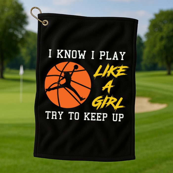 Basketball Girls I Know I Play Like A Girl Try To Keep Up Golf Towel