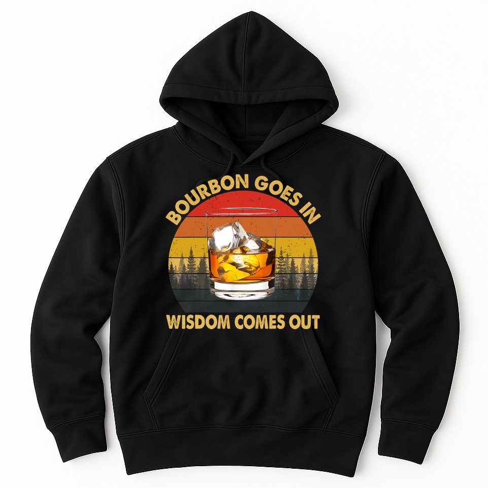 Bourbon Goes In Wisdom Comes Out Funny Bourbon S Lover TShirt Hoodie