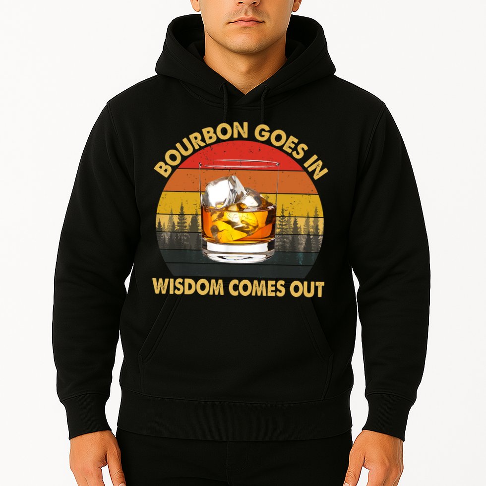 Bourbon Goes In Wisdom Comes Out Funny Bourbon S Lover TShirt Hoodie