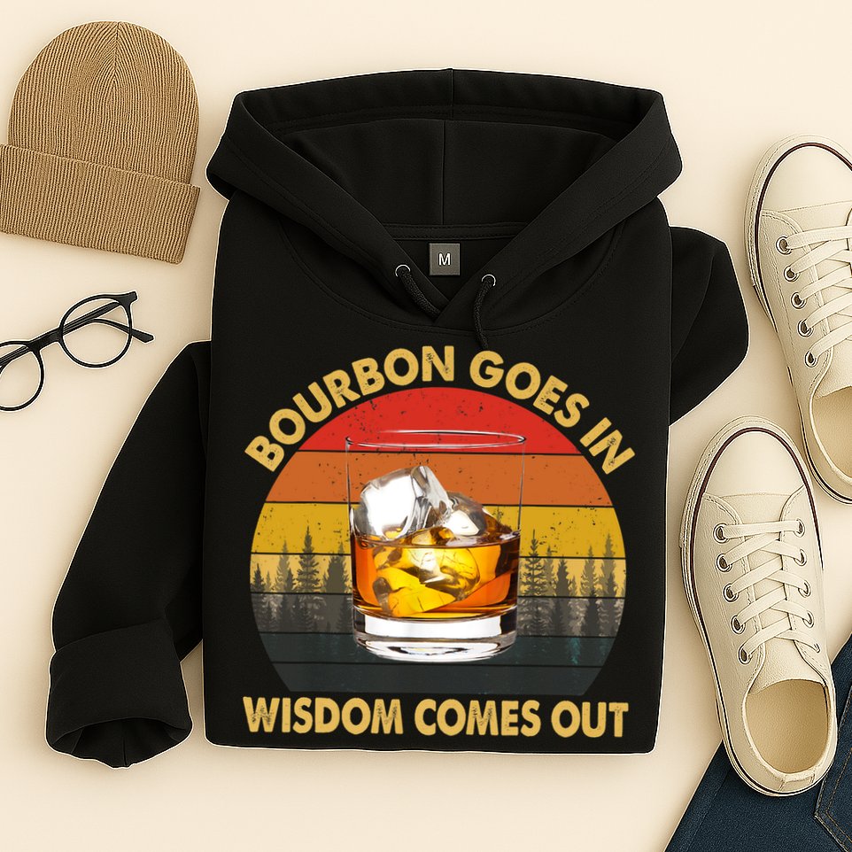Bourbon Goes In Wisdom Comes Out Funny Bourbon S Lover TShirt Hoodie