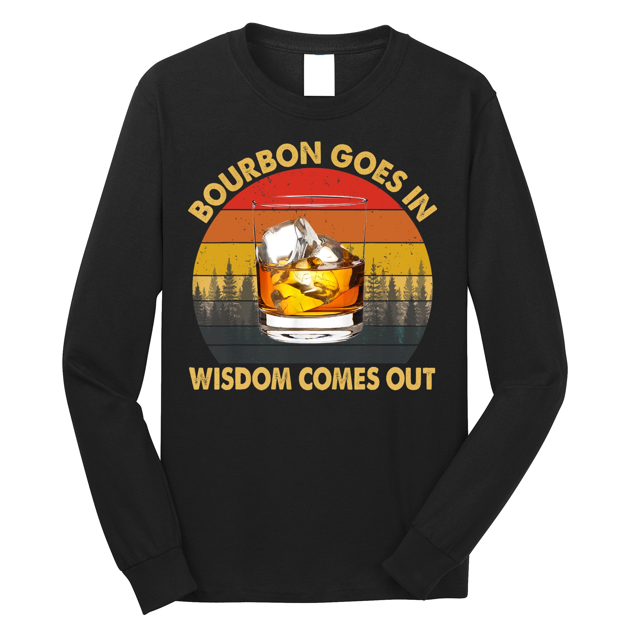Bourbon Goes In Wisdom Comes Out Funny Bourbon S Lover TShirt Long Sleeve Shirt